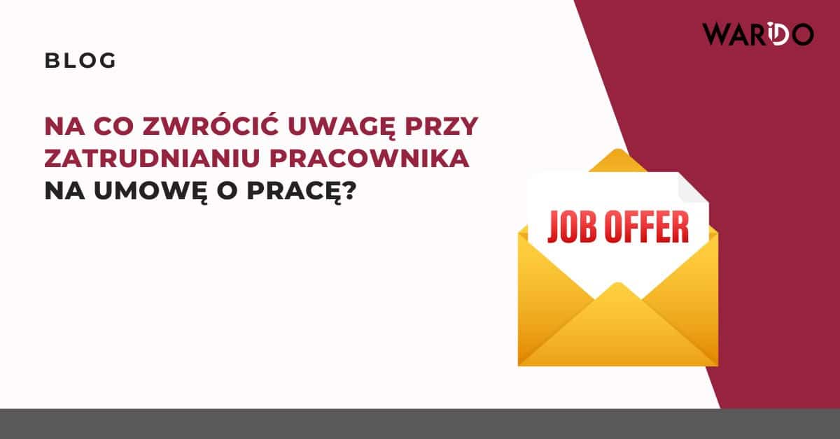 na-co-zwrocic-uwage-przy-zatrudnianiu-pracownika-na-umowe-o-prace