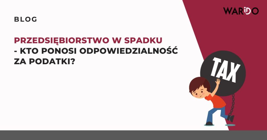 przedsiebiorstwo-w-spadku-kto-ponosi-odpowiedzialnosc-za-podatki