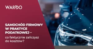 Samochód firmowy w praktyce podatkowej