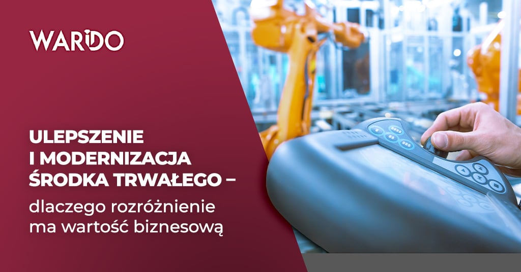 Ulepszenie i modernizacja środka trwałego _ dlaczego rozróżnienie ma wartość biznesową